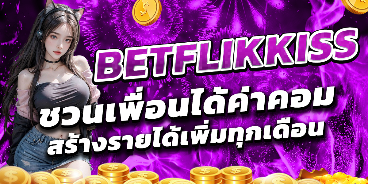 BETFLIKKISS ชวนเพื่อนได้ค่าคอม สร้างรายได้เพิ่มทุกเดือน