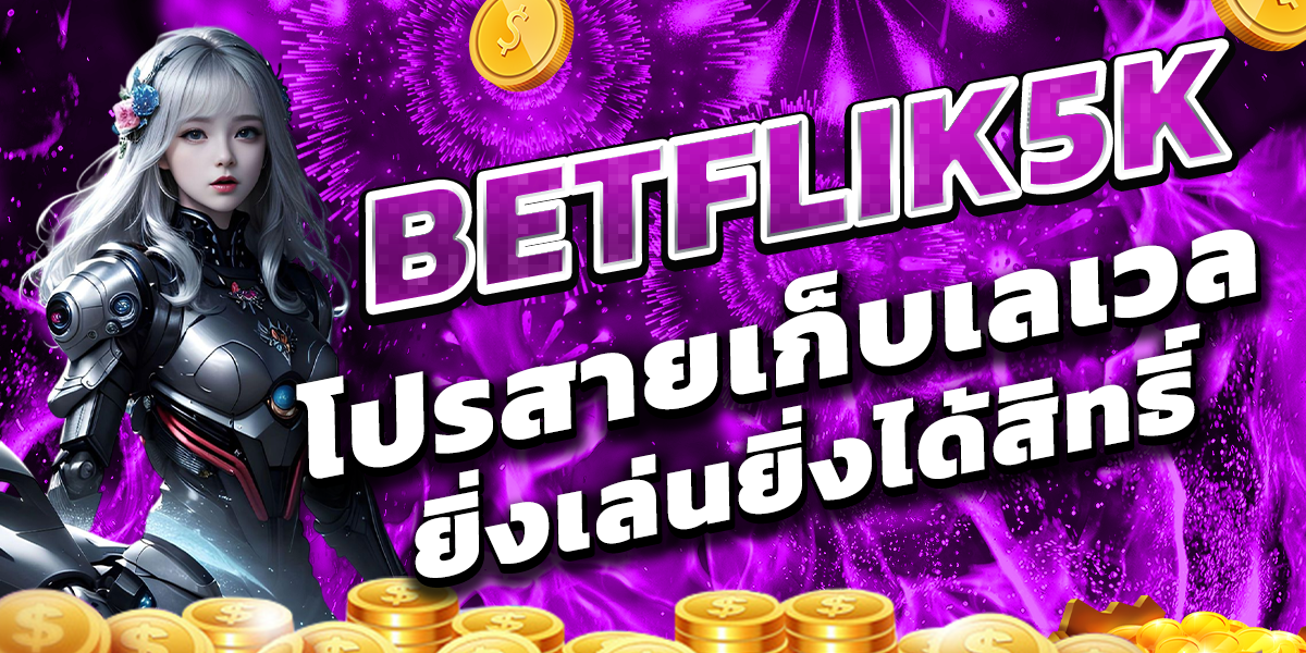 BETFLIK5K โปรสายเก็บเลเวล ยิ่งเล่นยิ่งได้สิทธิ์