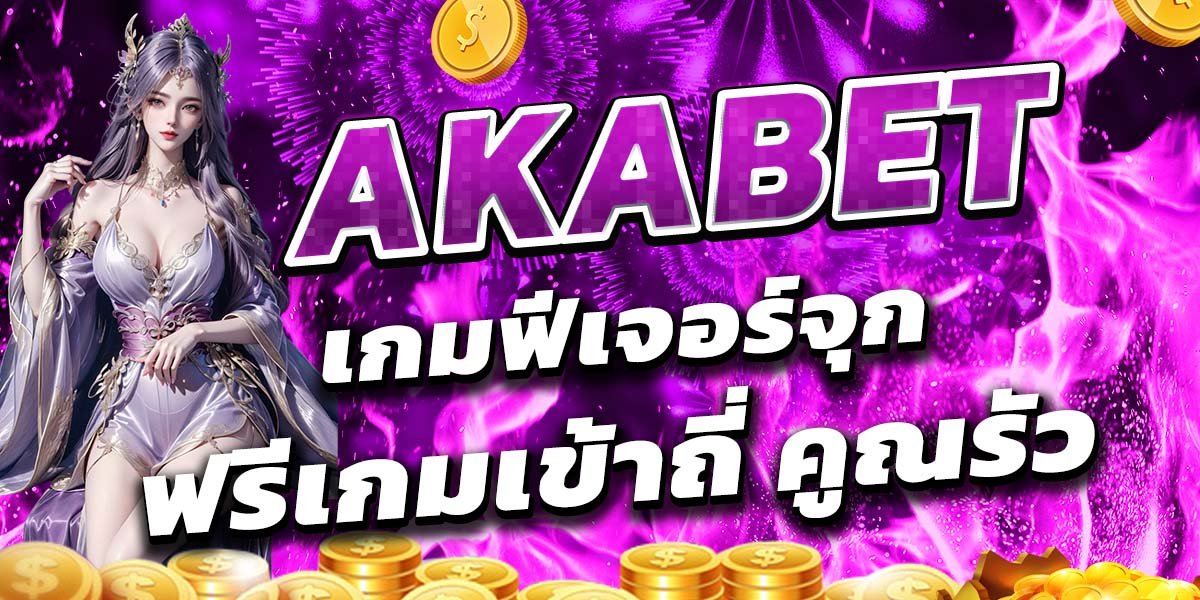 AKABET เกมฟีเจอร์จุก ฟรีเกมเข้าถี่ คูณรัว